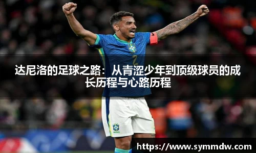 达尼洛的足球之路：从青涩少年到顶级球员的成长历程与心路历程