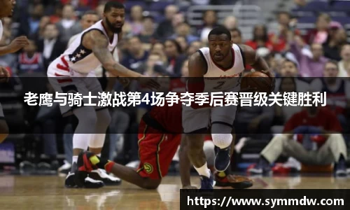 老鹰与骑士激战第4场争夺季后赛晋级关键胜利